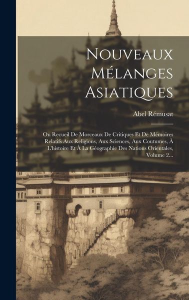Produktbild: Nouveaux M&eacute;langes Asiatiques: Ou Recueil De Morceaux De Critiques Et De M&eacute;moires Relatifs Aux Religions, Aux Sciences, Aux Coutumes, &Agrave; L'histoire Et