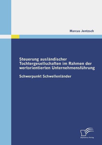 Steuerung ausländischer Tochtergesellschaften im Rahmen der wertorientierten Unternehmensführung, Taschenbuch von Marcus Jentzsch, Diplomica Verlag