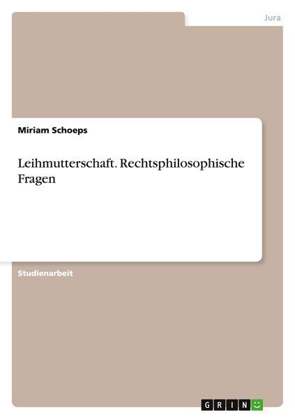 Leihmutterschaft. Rechtsphilosophische Fragen, Taschenbuch von Miriam Schoeps, GRIN, 9783638682732