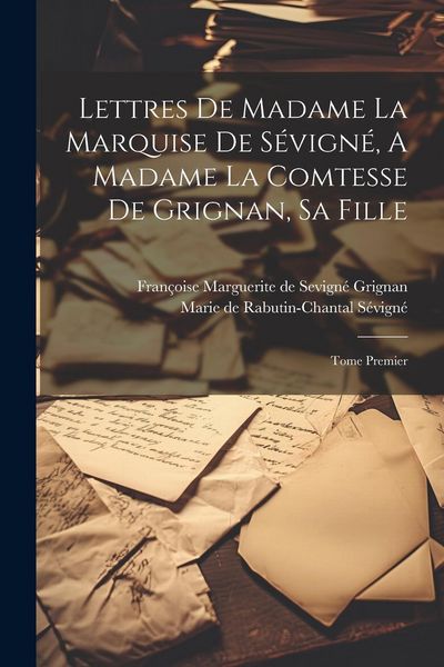 Produktbild: Lettres De Madame La Marquise De S&eacute;vign&eacute;, A Madame La Comtesse De Grignan, Sa Fille: Tome Premier