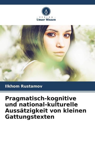 Pragmatisch-kognitive und national-kulturelle Aussätzigkeit von kleinen Gattungstexten, Taschenbuch von Ilkhom Rustamov, Verlag Unser Wissen,