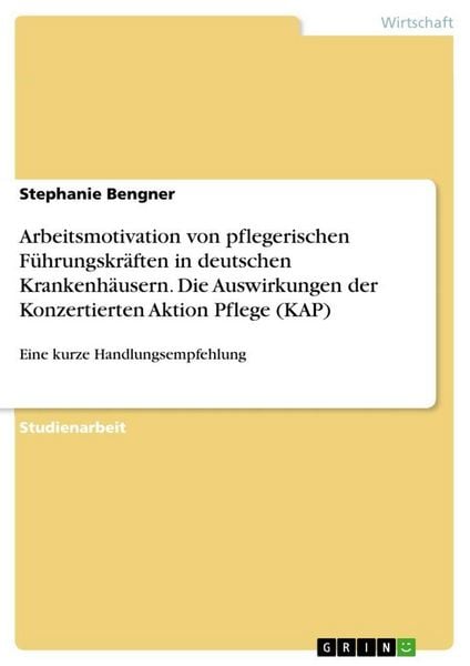 Arbeitsmotivation von pflegerischen Führungskräften in deutschen Krankenhäusern. Die Auswirkungen der Konzertierten Aktion Pflege (KAP), Taschenbuch