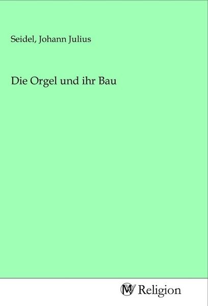 Produktbild: Die Orgel und ihr Bau