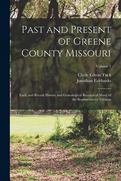 Produktbild: Past and Present of Greene County Missouri; Early and Recent History and Genealogical Records of Many of the Representative Citizens; Volume 1