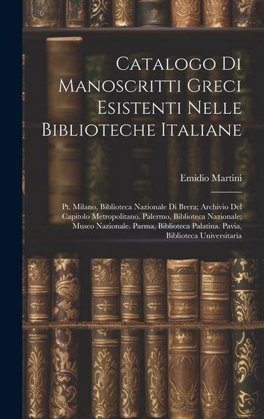 Produktbild: Catalogo Di Manoscritti Greci Esistenti Nelle Biblioteche Italiane: Pt. Milano, Biblioteca Nazionale Di Brera; Archivio Del Capitolo Metropolitano. Pa