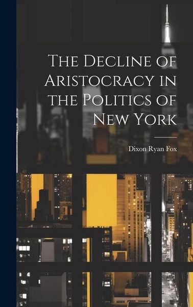 Produktbild: The Decline of Aristocracy in the Politics of New York