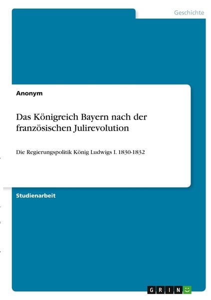 Das Königreich Bayern nach der französischen Julirevolution, Taschenbuch von , GRIN, 9783346334367
