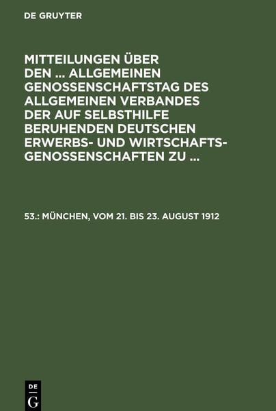 Produktbild: Mitteilungen &uuml;ber den ... Allgemeinen Genossenschaftstag des Allgemeinen Verbandes der auf Selbsthilfe beruhenden Deutschen Erwerbs- und Wirtschaftsgenossenschaften zu ..., 53., M&uuml;nchen, vom 21. bis 23. August 1912