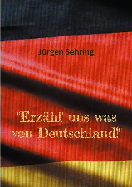 'Erzähl' uns was von Deutschland!'; Taschenbuch von Jürgen Sehring, BoD – Books on Demand, 9783769378269