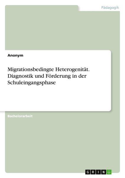 Migrationsbedingte Heterogenität. Diagnostik und Förderung in der Schuleingangsphase, Taschenbuch von , GRIN, 9783389050859