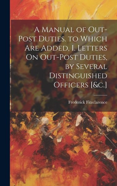 Produktbild: A Manual of Out-Post Duties. to Which Are Added, I. Letters On Out-Post Duties, by Several Distinguished Officers [&c.]