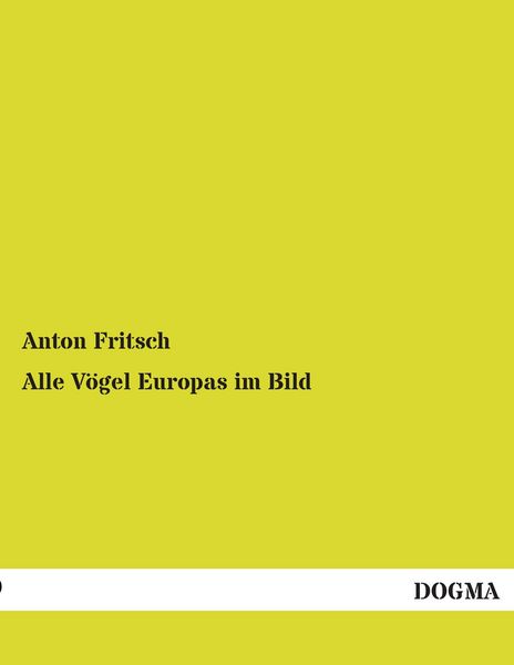 Alle Vögel Europas im Bild, Taschenbuch von Anton Fritsch, Dogma Verlag, 978-3-95507-510-1