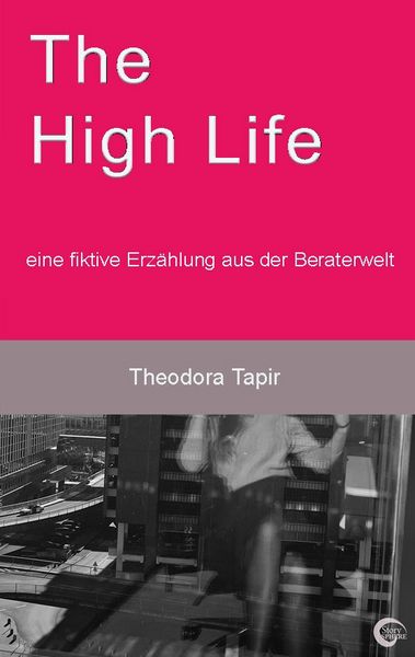 The High Life: eine fiktive Erzählung aus der Beraterwelt, Taschenbuch von Theodora Tapir, GRIN, 9783389146491