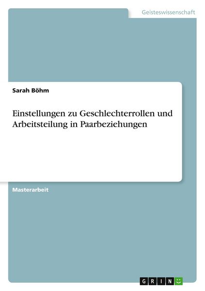 Einstellungen zu Geschlechterrollen und Arbeitsteilung in Paarbeziehungen, Taschenbuch von Sarah Böhm, GRIN, 9783346989697