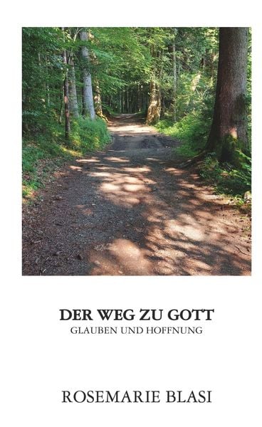 Der Weg zu Gott, Gebundene Ausgabe von MMag. Rosemarie Blasi, Buchschmiede, 978-3-99165-222-9