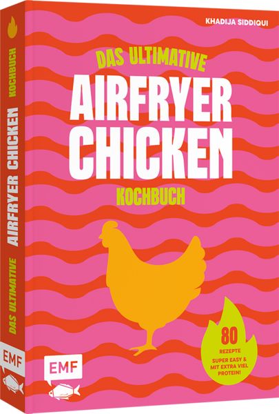 Das ultimative AIRFRYER CHICKEN Kochbuch, Gebundene Ausgabe von Khadija Siddiqui, Edition Michael Fischer / EMF Verlag, 978-3-7459-3558-5