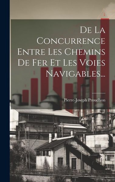 Produktbild: De La Concurrence Entre Les Chemins De Fer Et Les Voies Navigables...