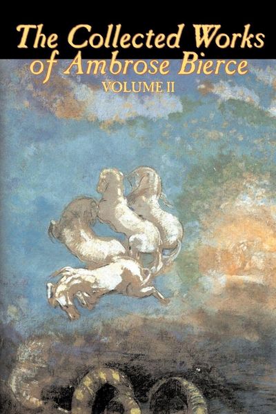 Produktbild: The Collected Works of Ambrose Bierce, Vol. II of II, Fiction, Fantasy, Classics, Horror