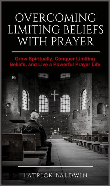 Produktbild: Overcoming Limiting Beliefs with Prayer: Grow Spiritually, Conquer Limiting Beliefs and Live a Powerful Prayerful Life
