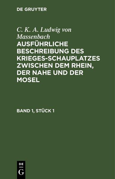 Produktbild: C. K. A. Ludwig von Massenbach: Ausf&uuml;hrliche Beschreibung des Kriegesschauplatzes zwischen dem Rhein, der Nahe und der Mosel. Band 1, St&uuml;ck 1