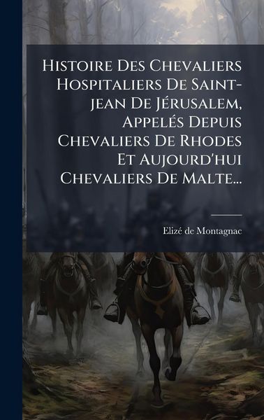 Produktbild: Histoire Des Chevaliers Hospitaliers De Saint-jean De J&Atilde;(c)rusalem, Appel&Atilde;(c)s Depuis Chevaliers De Rhodes Et Aujourd'hui Chevaliers De Malte...