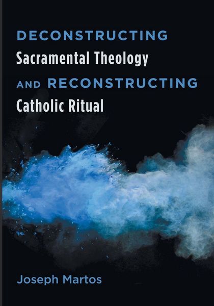 Produktbild: Deconstructing Sacramental Theology and Reconstructing Catholic Ritual