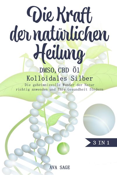 Produktbild: Die Kraft der nat&uuml;rlichen Heilung - DMSO, CBD &Ouml;l und Kolloidales Silber