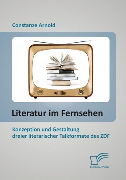 Produktbild: Literatur im Fernsehen: Konzeption und Gestaltung dreier literarischer Talkformate des ZDF