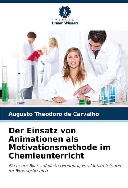 Der Einsatz von Animationen als Motivationsmethode im Chemieunterricht, Taschenbuch von Augusto Theodoro de Carvalho, Verlag Unser Wissen,