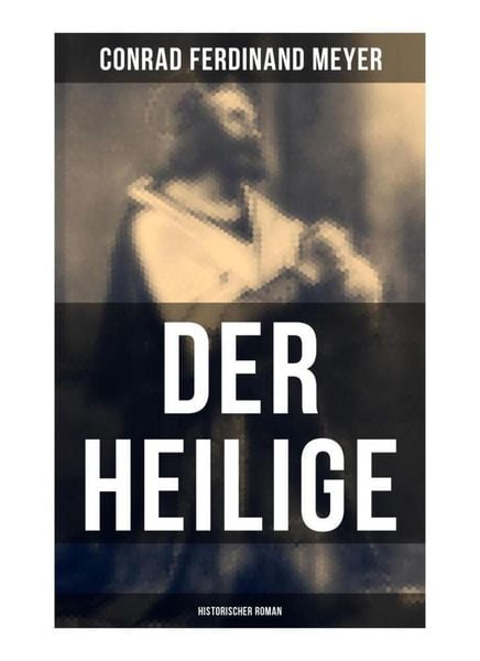 Der Heilige: Historischer Roman, Taschenbuch von Conrad Ferdinand Meyer, Musaicum Books, 9788027252220