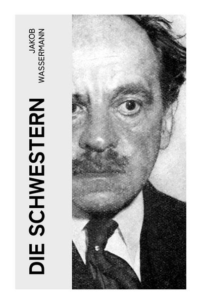 Die Schwestern, Taschenbuch von Jakob Wassermann, E-artnow, 9788027361496