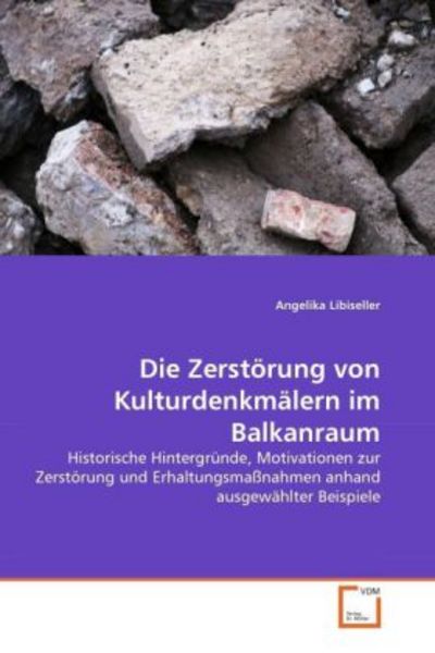 Libiseller, A: Zerstörung von Kulturdenkmälern im Balkanraum, Taschenbuch von Angelika Libiseller, VDM, 9783639347548