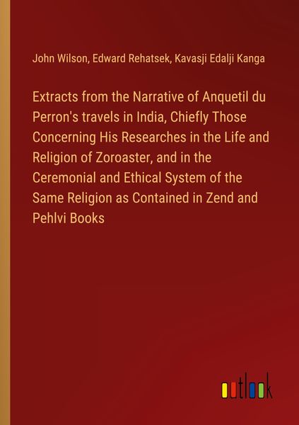 Produktbild: Extracts from the Narrative of Anquetil du Perron's travels in India, Chiefly Those Concerning His Researches in the Life and Religion of Zoroaster, a