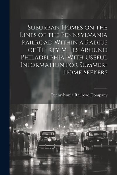 Produktbild: Suburban Homes on the Lines of the Pennsylvania Railroad Within a Radius of Thirty Miles Around Philadelphia, With Useful Information for Summer-home