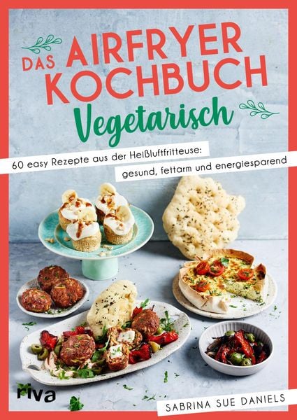 Das Airfryer-Kochbuch: Vegetarisch, Taschenbuch von Sabrina Sue Daniels, RIVA, 9783742327437
