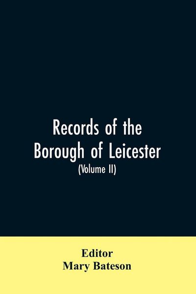 Produktbild: Records of the borough of Leicester; being a series of extracts from the archives of the Corporation of Leicester 1327- 1509 (Volume II)