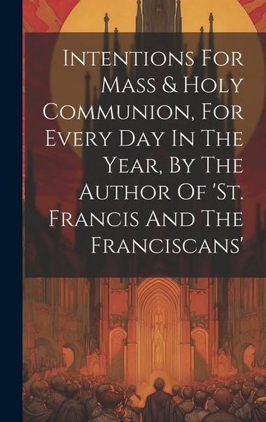 Produktbild: Intentions For Mass & Holy Communion, For Every Day In The Year, By The Author Of 'st. Francis And The Franciscans'
