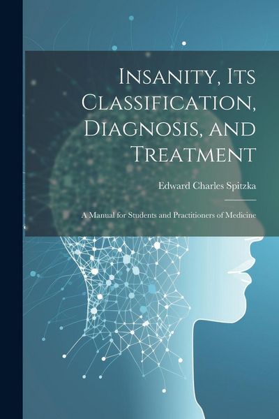 Produktbild: Insanity, its Classification, Diagnosis, and Treatment; a Manual for Students and Practitioners of Medicine
