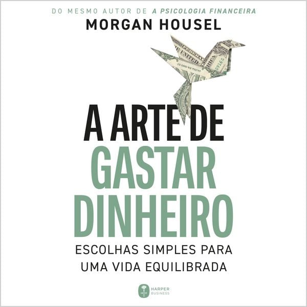 Produktbild: A arte de gastar dinheiro: Escolhas simples para uma vida equilibrada &ndash; Do mesmo autor de "A psicologia financeira"