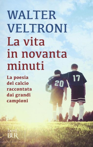 Produktbild: La vita in novanta minuti. La poesia del calcio raccontata dai grandi campioni