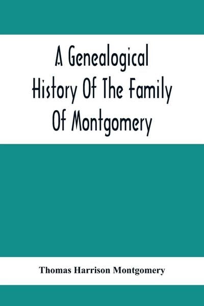 Produktbild: A Genealogical History Of The Family Of Montgomery; Including The Montgomery Pedigree