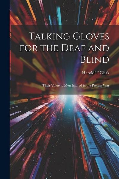 Produktbild: Talking Gloves for the Deaf and Blind; Their Value to men Injured in the Present War