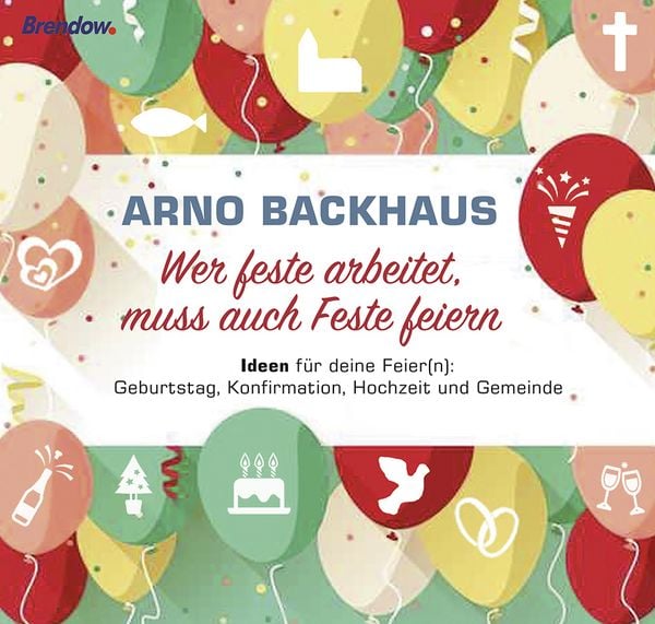 Wer feste arbeitet, muss auch Feste feiern, Gebundene Ausgabe von Arno Backhaus, Brendow, 9783865068927