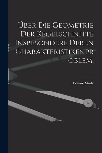 Produktbild: &Uuml;ber die Geometrie der Kegelschnitte insbesondere deren Charakteristikenproblem.