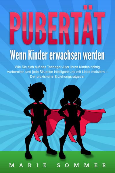 Produktbild: PUBERT&Auml;T - Wenn Kinder erwachsen werden: Wie Sie sich auf das Teenager Alter Ihres Kindes richtig vorbereiten und jede Situation intelligent und mit L