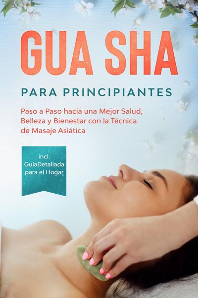 Produktbild: Gua Sha para Principiantes: Paso a Paso hacia una Mejor Salud, Belleza y Bienestar con la T&eacute;cnica de Masaje Asi&aacute;tica - Incluye Gu&iacute;a Detallada para el