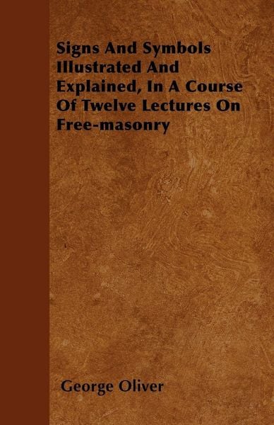 Produktbild: Signs And Symbols Illustrated And Explained, In A Course Of Twelve Lectures On Free-masonry
