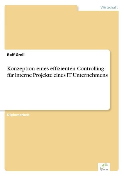 Konzeption eines effizienten Controlling für interne Projekte eines IT Unternehmens, Taschenbuch von Rolf Grell, GRIN, 9783838644363