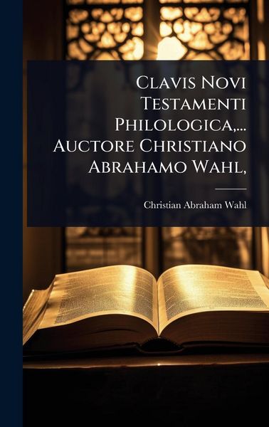 Produktbild: Clavis Novi Testamenti Philologica, ... Auctore Christiano Abrahamo Wahl,