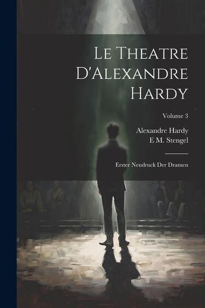 Produktbild: Le Theatre D'Alexandre Hardy: Erster Neudruck Der Dramen; Volume 3